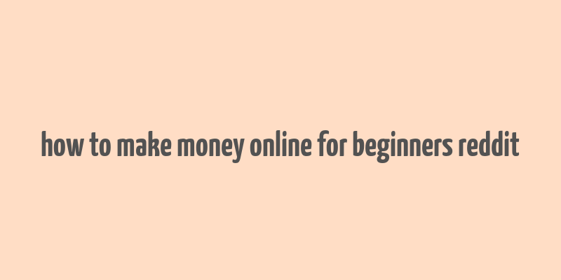 how to make money online for beginners reddit