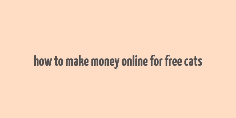 how to make money online for free cats