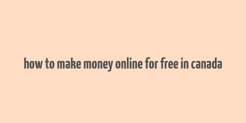 how to make money online for free in canada