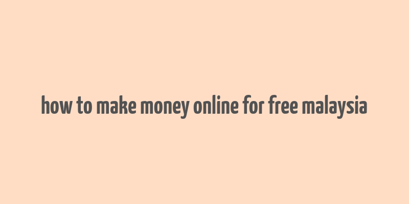 how to make money online for free malaysia