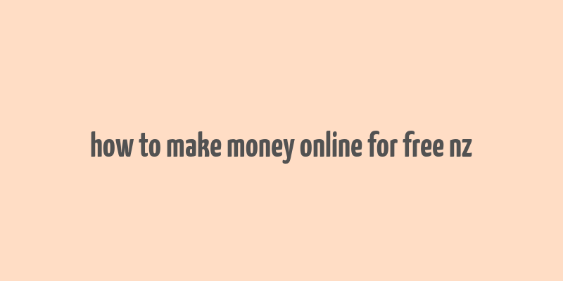 how to make money online for free nz