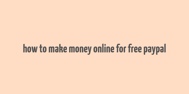 how to make money online for free paypal