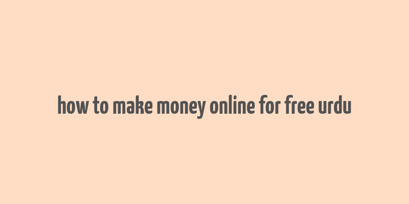 how to make money online for free urdu