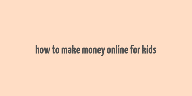 how to make money online for kids