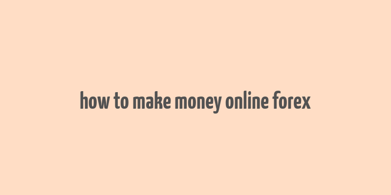 how to make money online forex