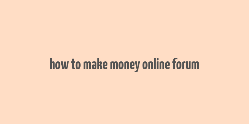 how to make money online forum