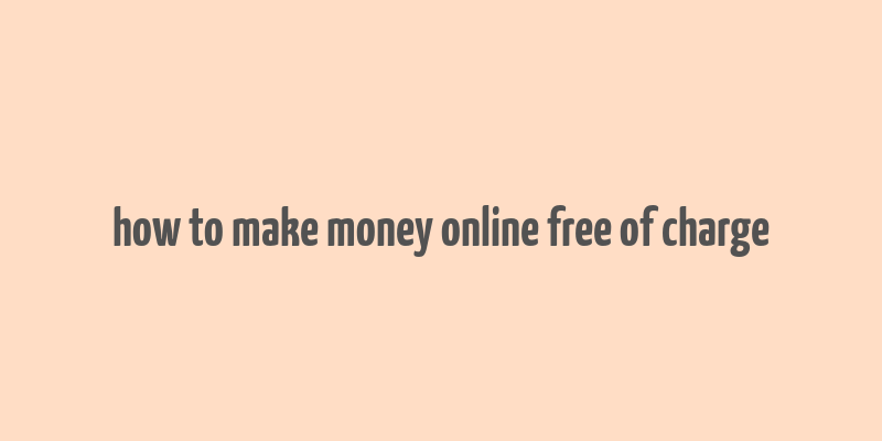 how to make money online free of charge