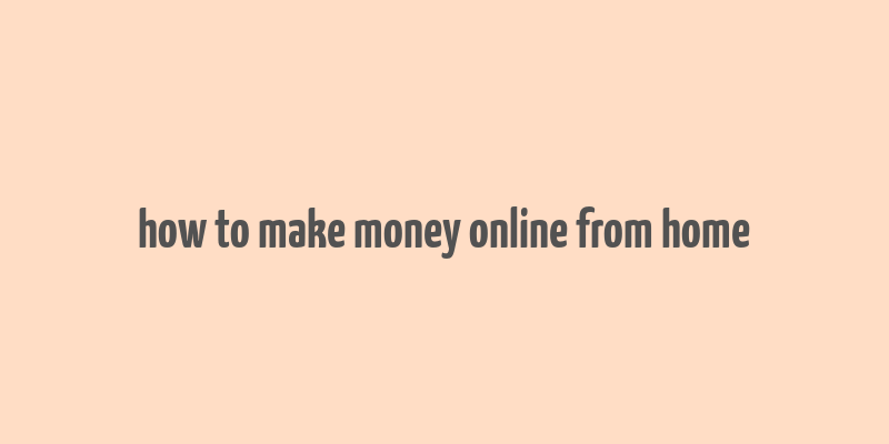 how to make money online from home