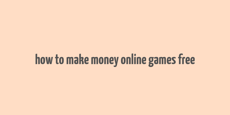 how to make money online games free