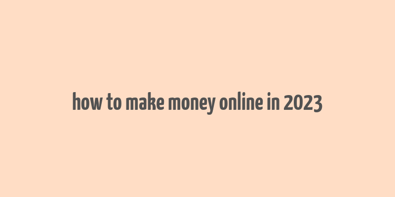 how to make money online in 2023