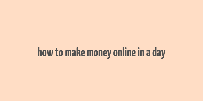 how to make money online in a day