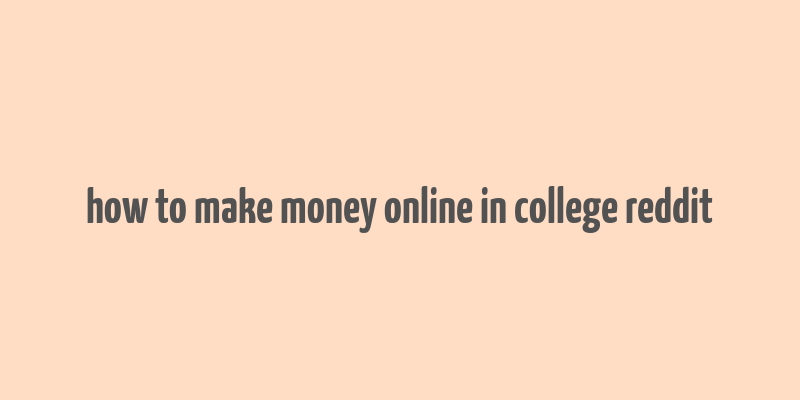 how to make money online in college reddit