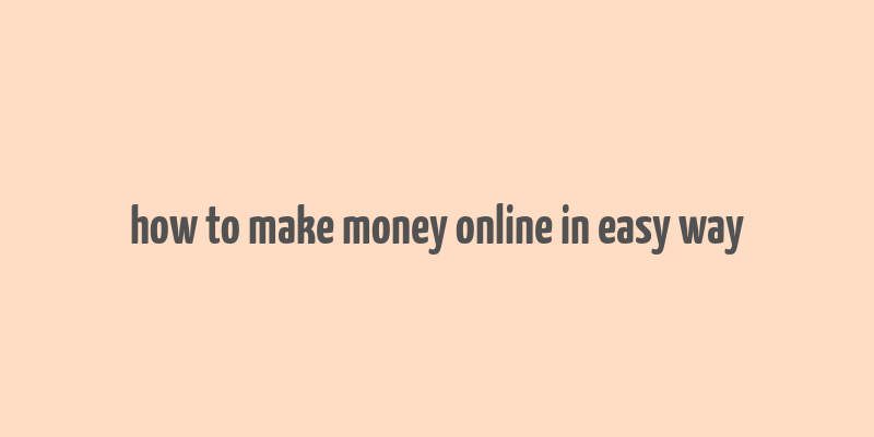 how to make money online in easy way