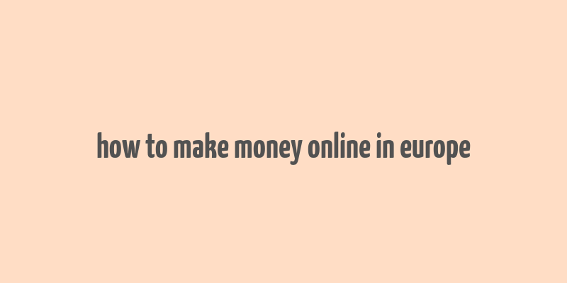 how to make money online in europe