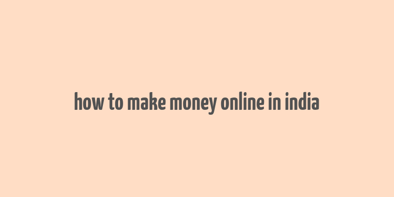 how to make money online in india