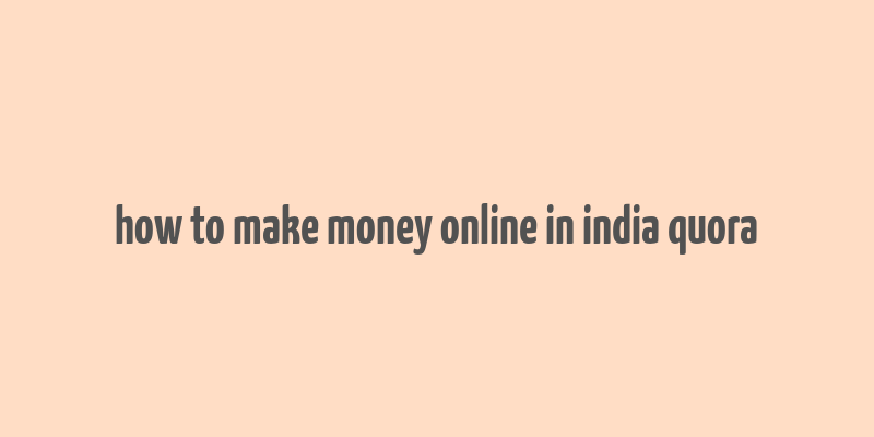 how to make money online in india quora