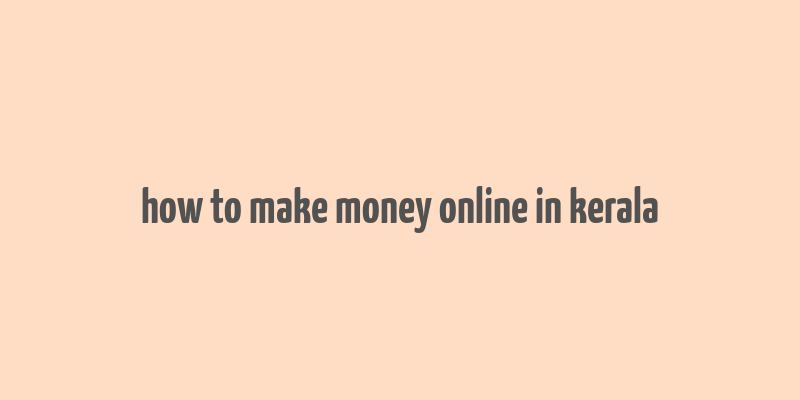 how to make money online in kerala