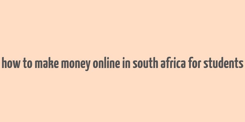 how to make money online in south africa for students