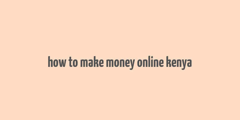 how to make money online kenya