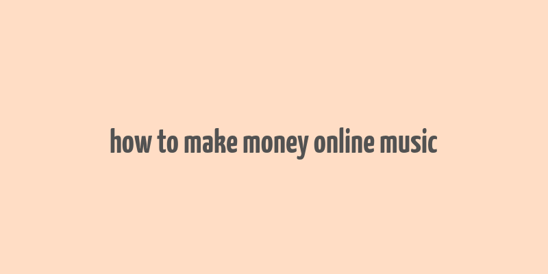 how to make money online music