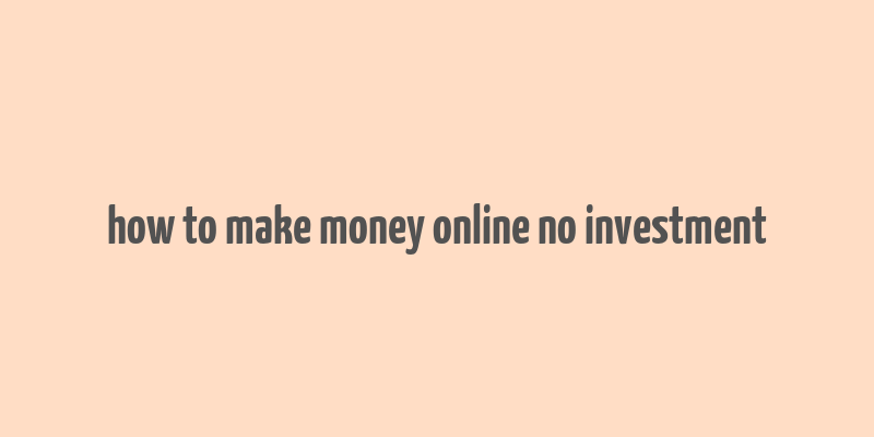 how to make money online no investment