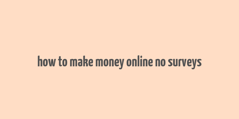 how to make money online no surveys