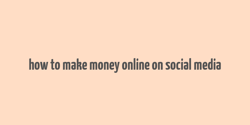 how to make money online on social media