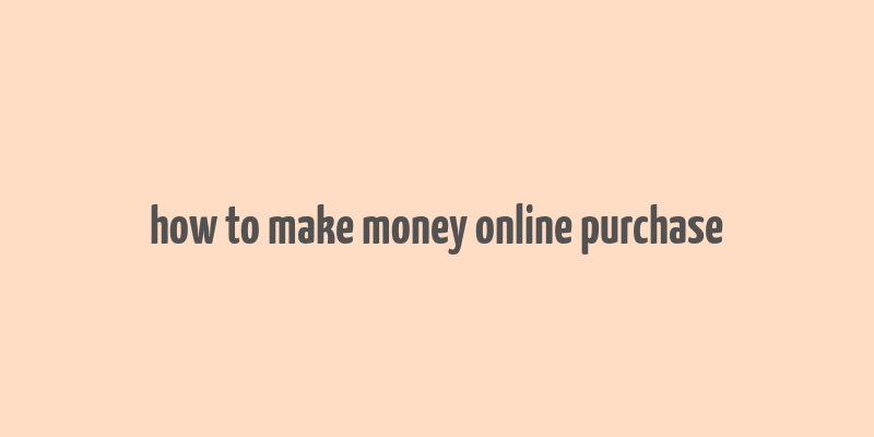 how to make money online purchase