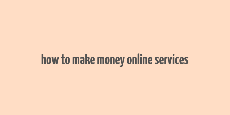 how to make money online services