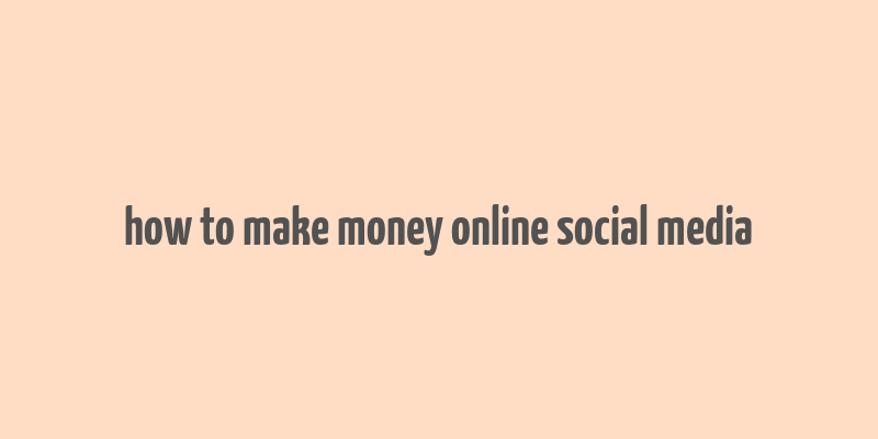 how to make money online social media