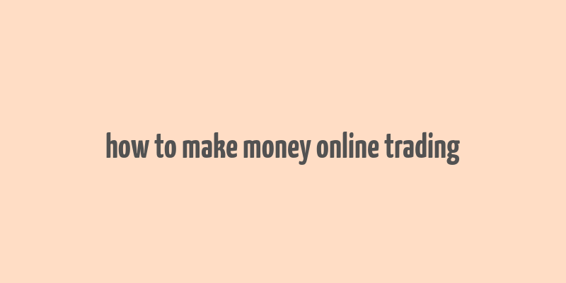 how to make money online trading