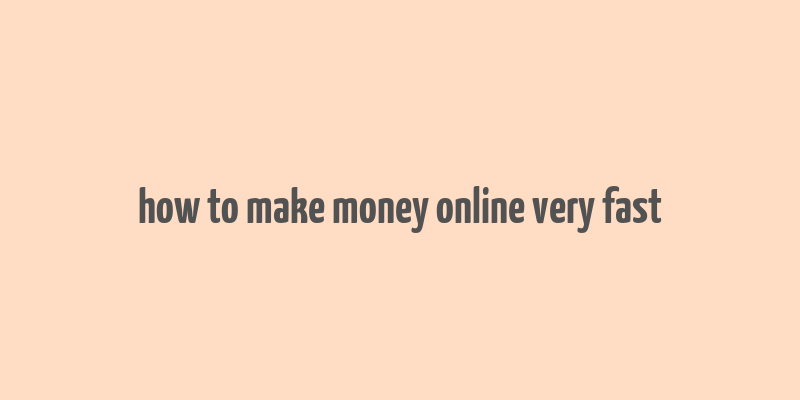 how to make money online very fast