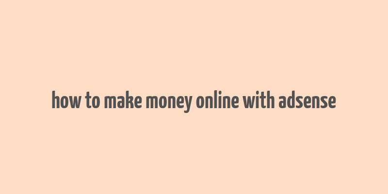 how to make money online with adsense