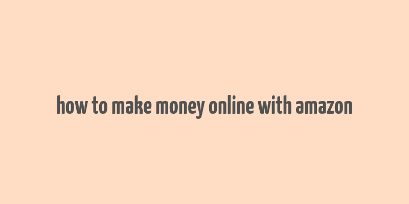 how to make money online with amazon