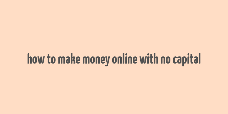 how to make money online with no capital