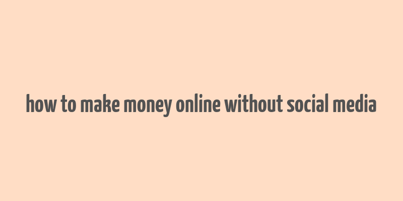 how to make money online without social media