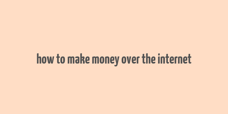 how to make money over the internet