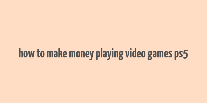 how to make money playing video games ps5