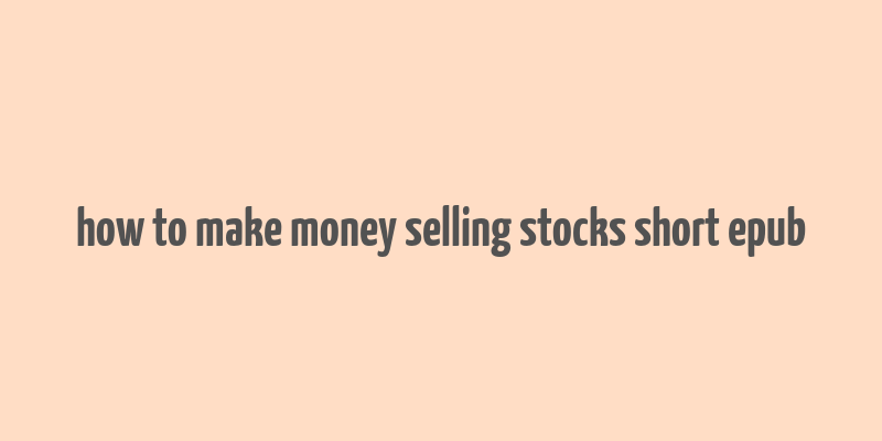 how to make money selling stocks short epub