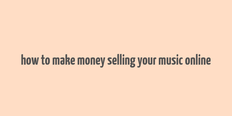 how to make money selling your music online