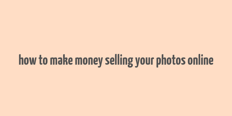 how to make money selling your photos online