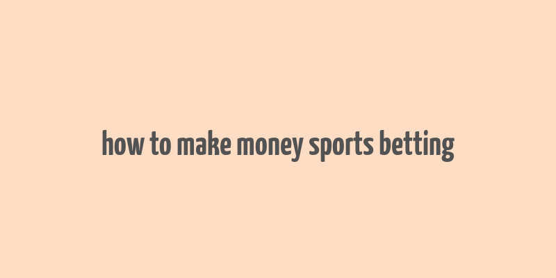 how to make money sports betting