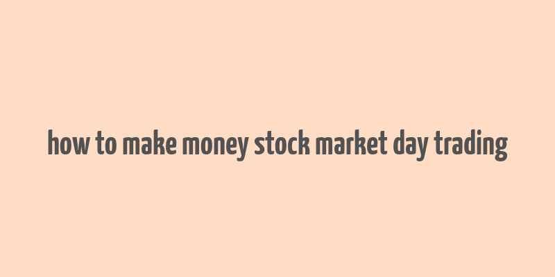 how to make money stock market day trading