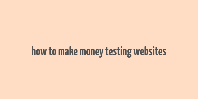 how to make money testing websites