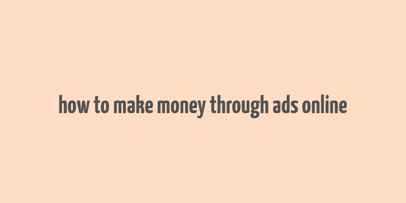 how to make money through ads online