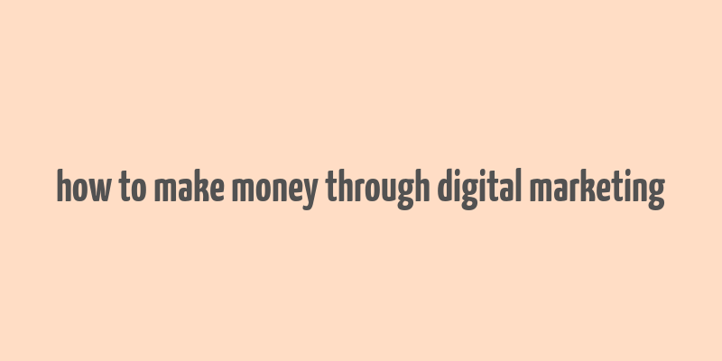 how to make money through digital marketing