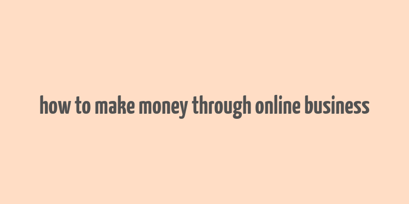 how to make money through online business