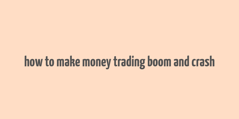 how to make money trading boom and crash