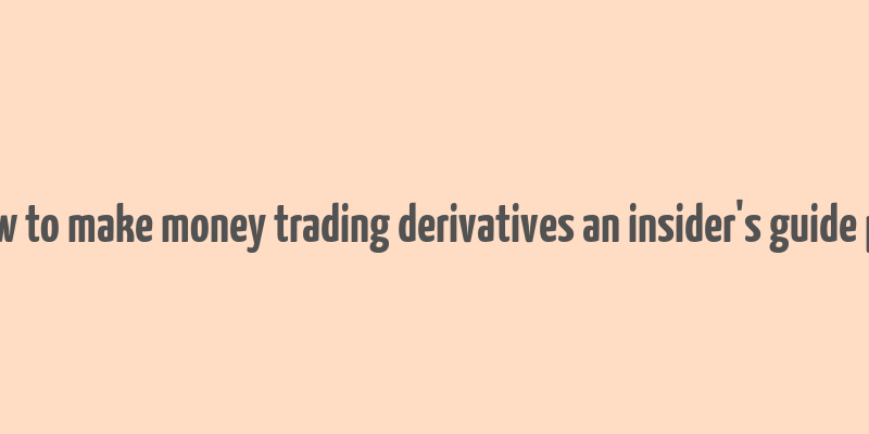 how to make money trading derivatives an insider's guide pdf