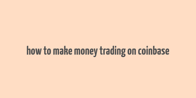 how to make money trading on coinbase